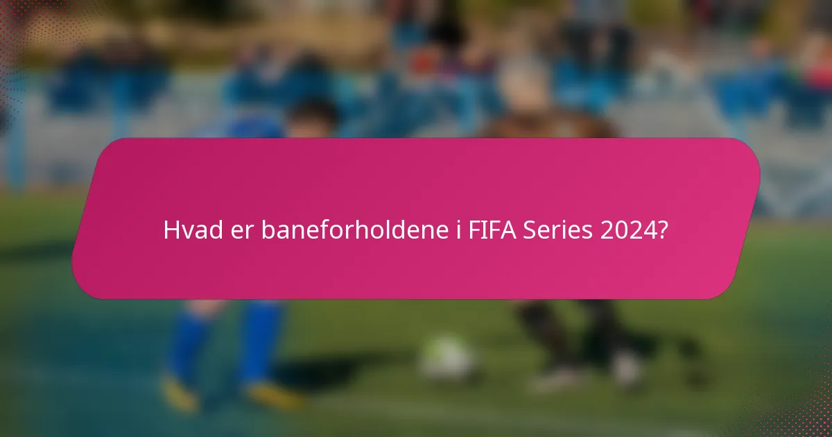 Hvad er baneforholdene i FIFA Series 2024?