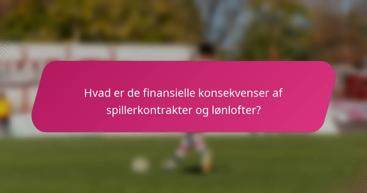 Hvad er de finansielle konsekvenser af spillerkontrakter og lønlofter?
