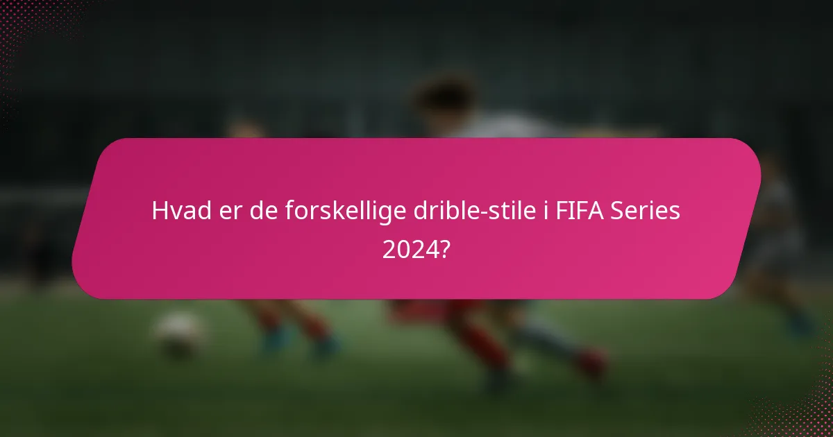 Hvad er de forskellige drible-stile i FIFA Series 2024?