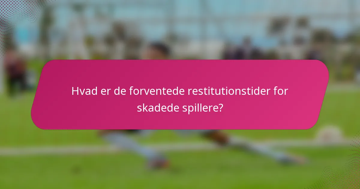 Hvad er de forventede restitutionstider for skadede spillere?
