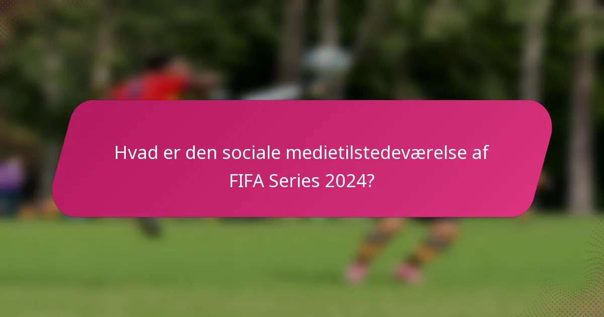 Hvad er den sociale medietilstedeværelse af FIFA Series 2024?
