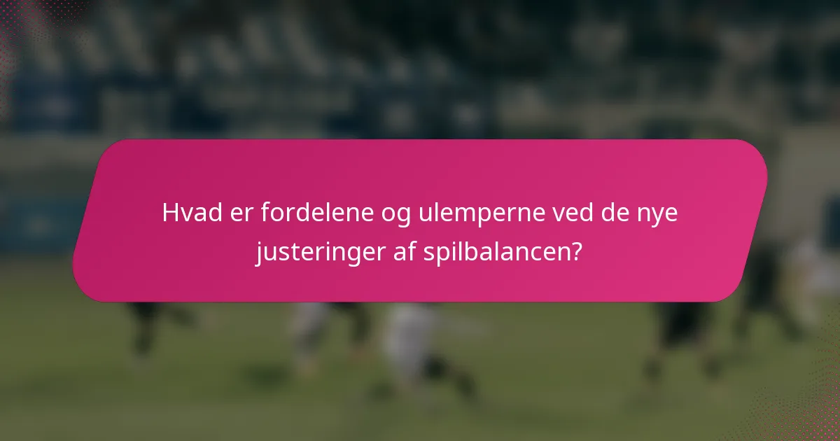 Hvad er fordelene og ulemperne ved de nye justeringer af spilbalancen?