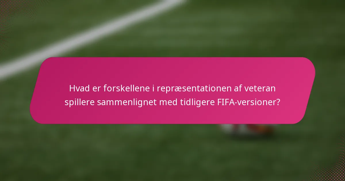Hvad er forskellene i repræsentationen af veteran spillere sammenlignet med tidligere FIFA-versioner?
