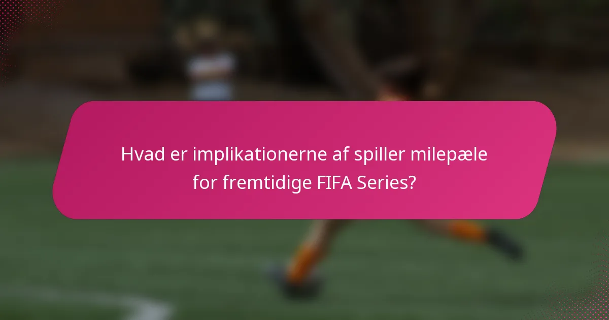 Hvad er implikationerne af spiller milepæle for fremtidige FIFA Series?