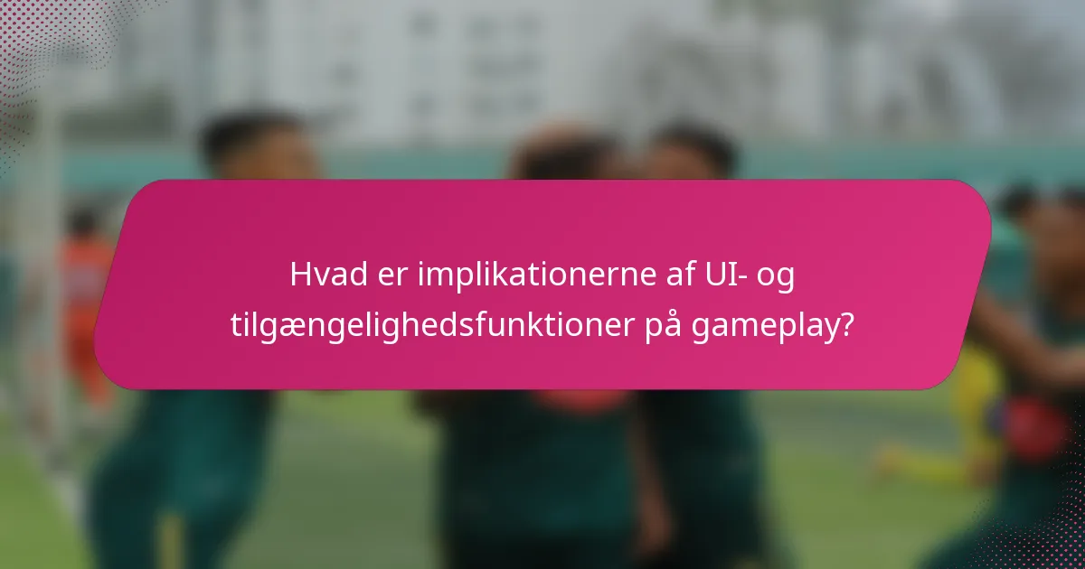 Hvad er implikationerne af UI- og tilgængelighedsfunktioner på gameplay?
