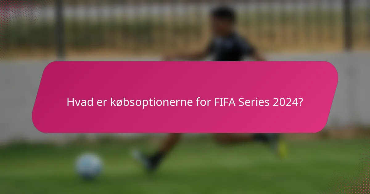 Hvad er købsoptionerne for FIFA Series 2024?
