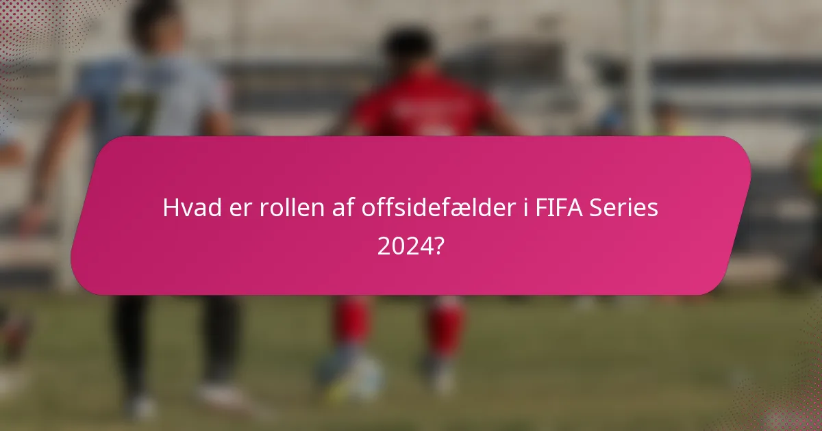 Hvad er rollen af offsidefælder i FIFA Series 2024?