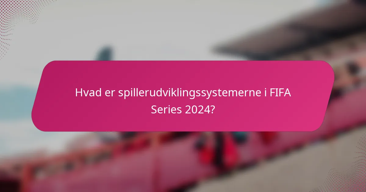 Hvad er spillerudviklingssystemerne i FIFA Series 2024?