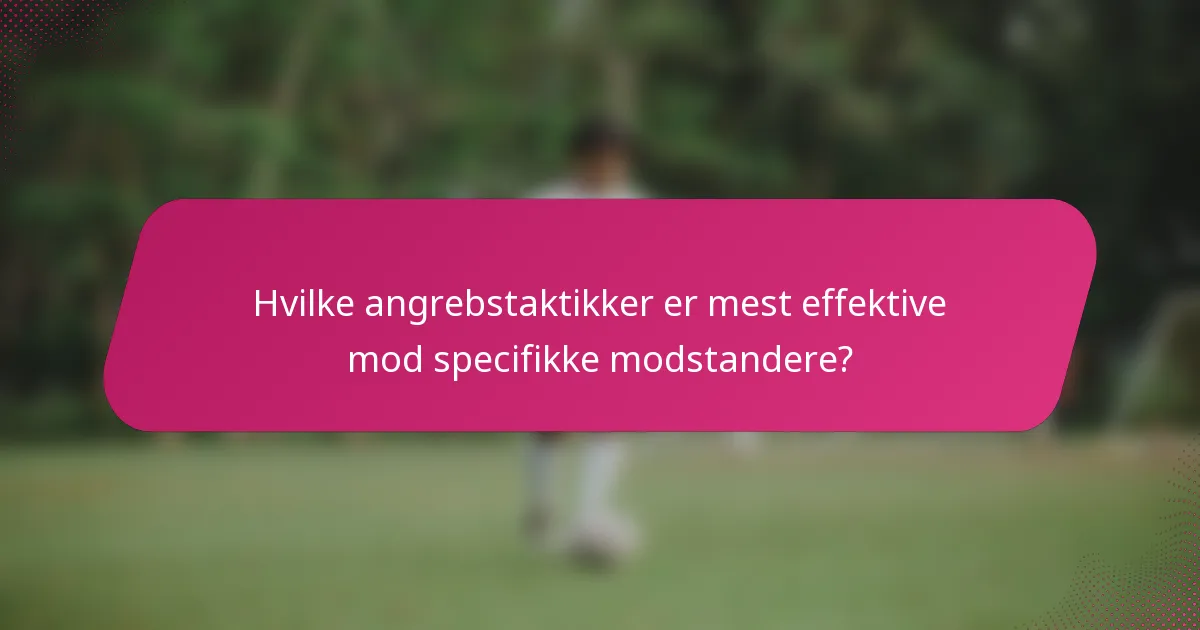 Hvilke angrebstaktikker er mest effektive mod specifikke modstandere?