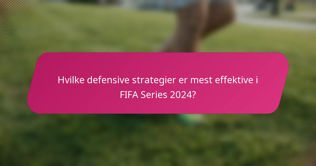 Hvilke defensive strategier er mest effektive i FIFA Series 2024?
