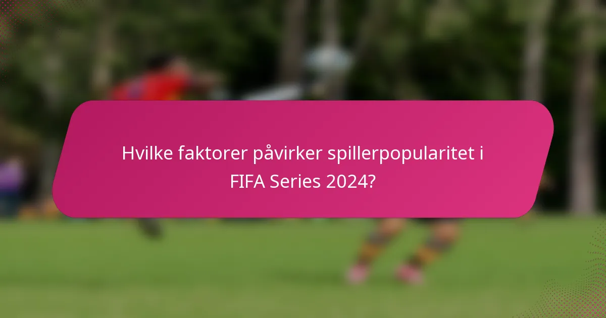 Hvilke faktorer påvirker spillerpopularitet i FIFA Series 2024?
