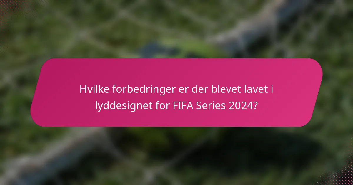 Hvilke forbedringer er der blevet lavet i lyddesignet for FIFA Series 2024?