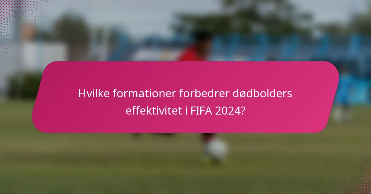 Hvilke formationer forbedrer dødbolders effektivitet i FIFA 2024?