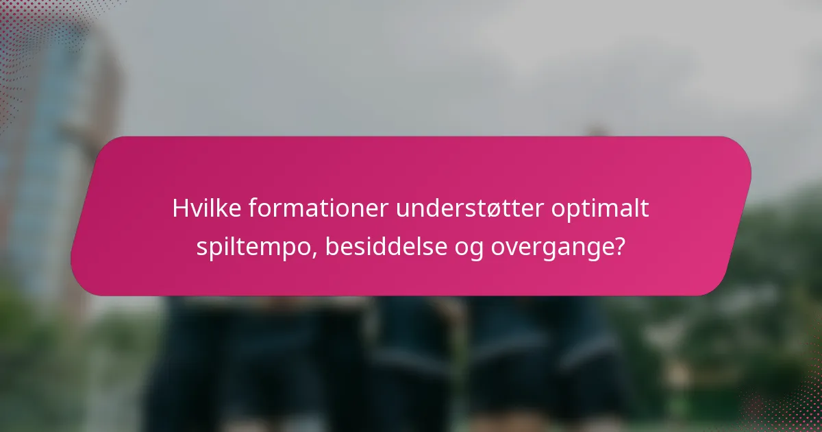 Hvilke formationer understøtter optimalt spiltempo, besiddelse og overgange?