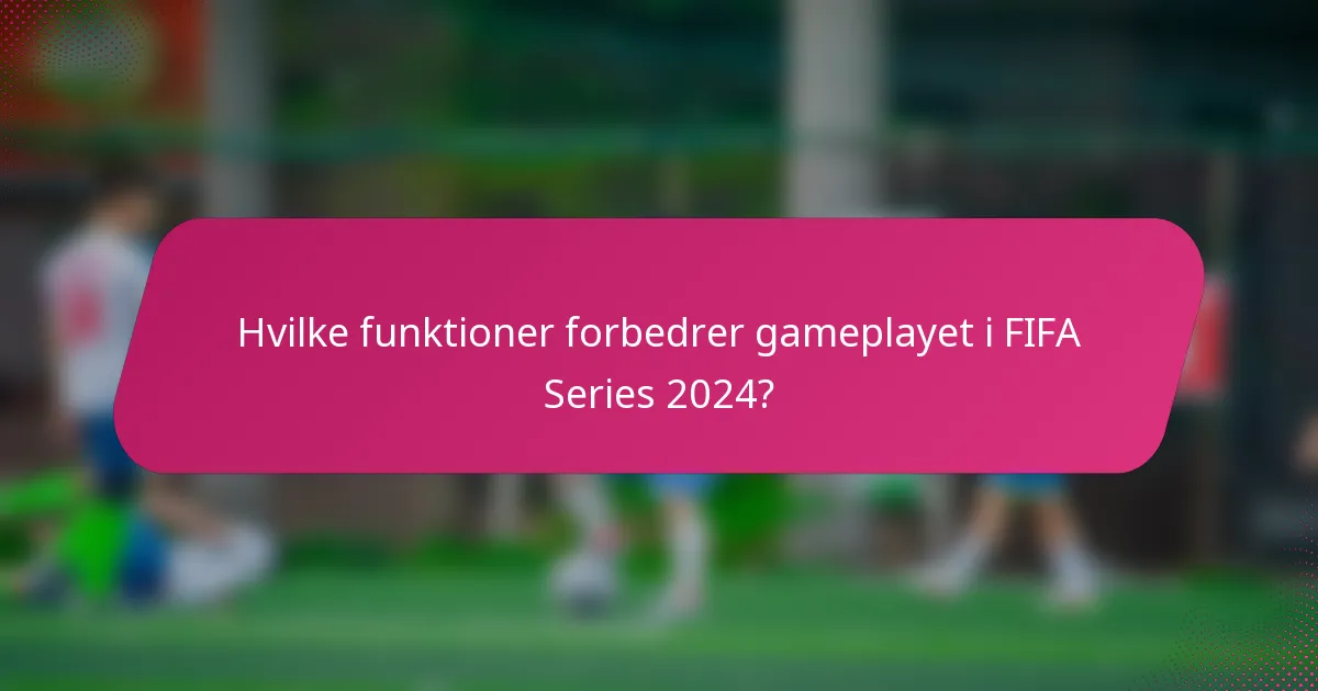 Hvilke funktioner forbedrer gameplayet i FIFA Series 2024?