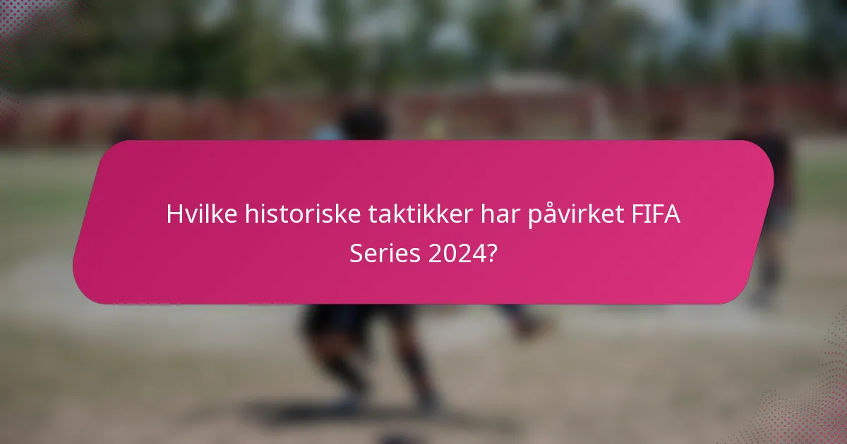 Hvilke historiske taktikker har påvirket FIFA Series 2024?