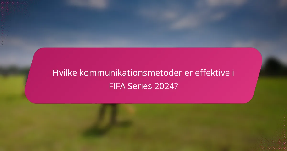 Hvilke kommunikationsmetoder er effektive i FIFA Series 2024?