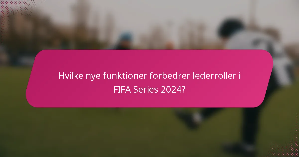 Hvilke nye funktioner forbedrer lederroller i FIFA Series 2024?