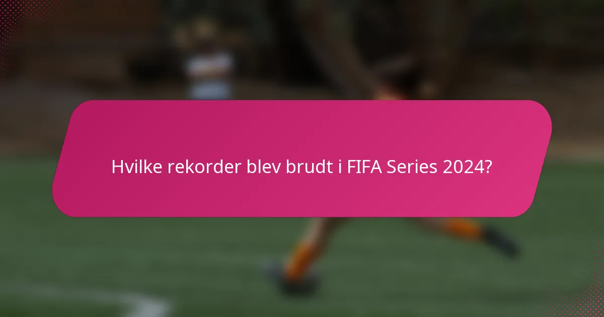 Hvilke rekorder blev brudt i FIFA Series 2024?