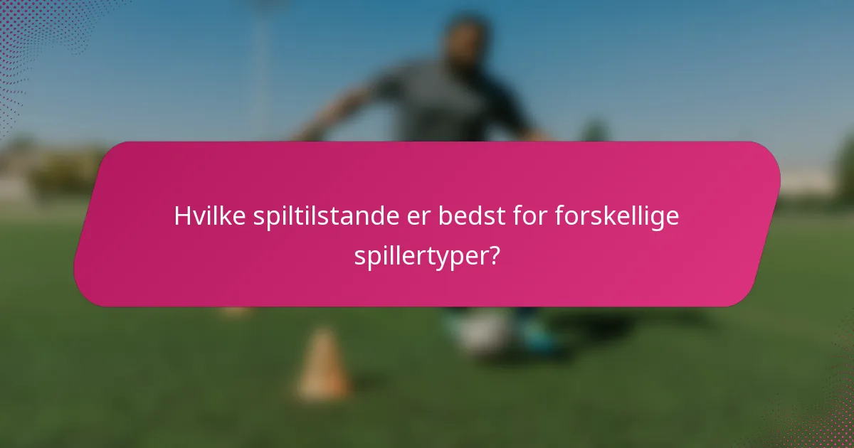 Hvilke spiltilstande er bedst for forskellige spillertyper?
