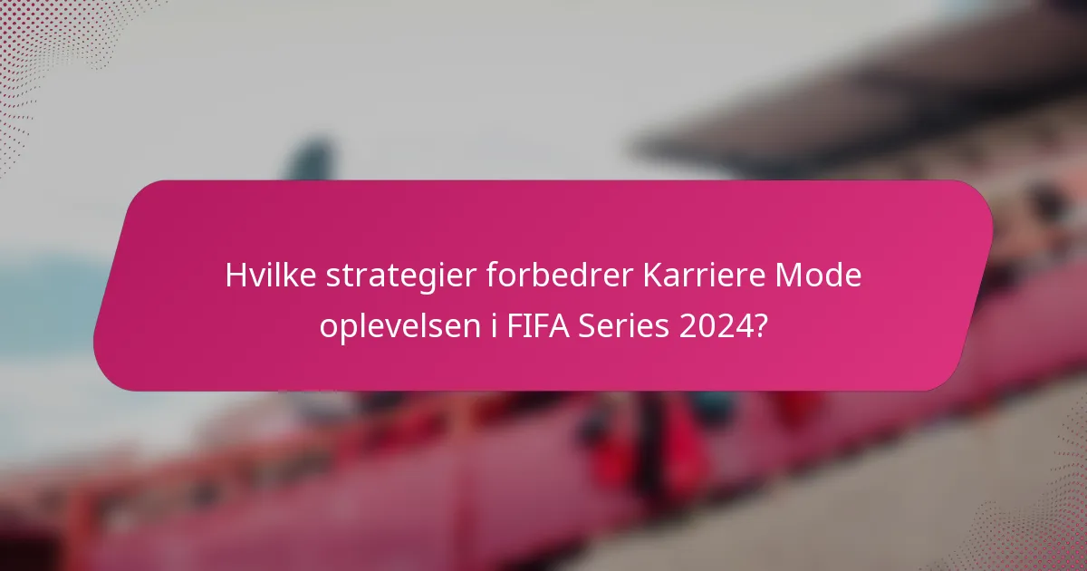 Hvilke strategier forbedrer Karriere Mode oplevelsen i FIFA Series 2024?