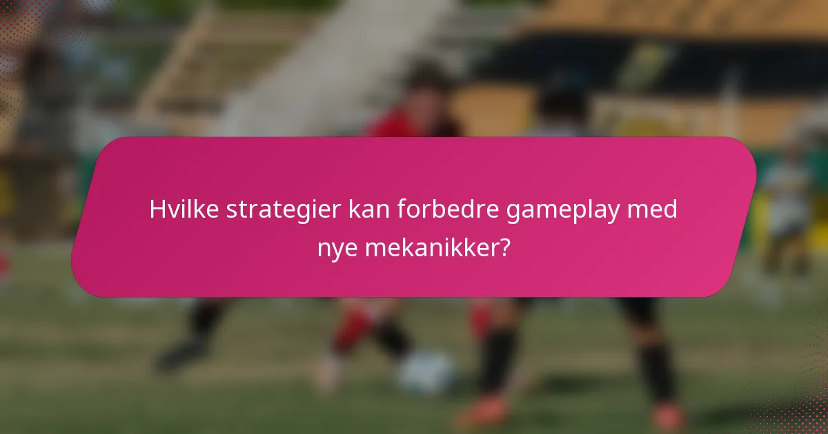 Hvilke strategier kan forbedre gameplay med nye mekanikker?