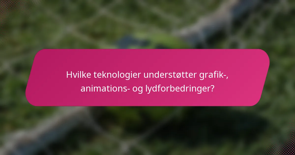 Hvilke teknologier understøtter grafik-, animations- og lydforbedringer?
