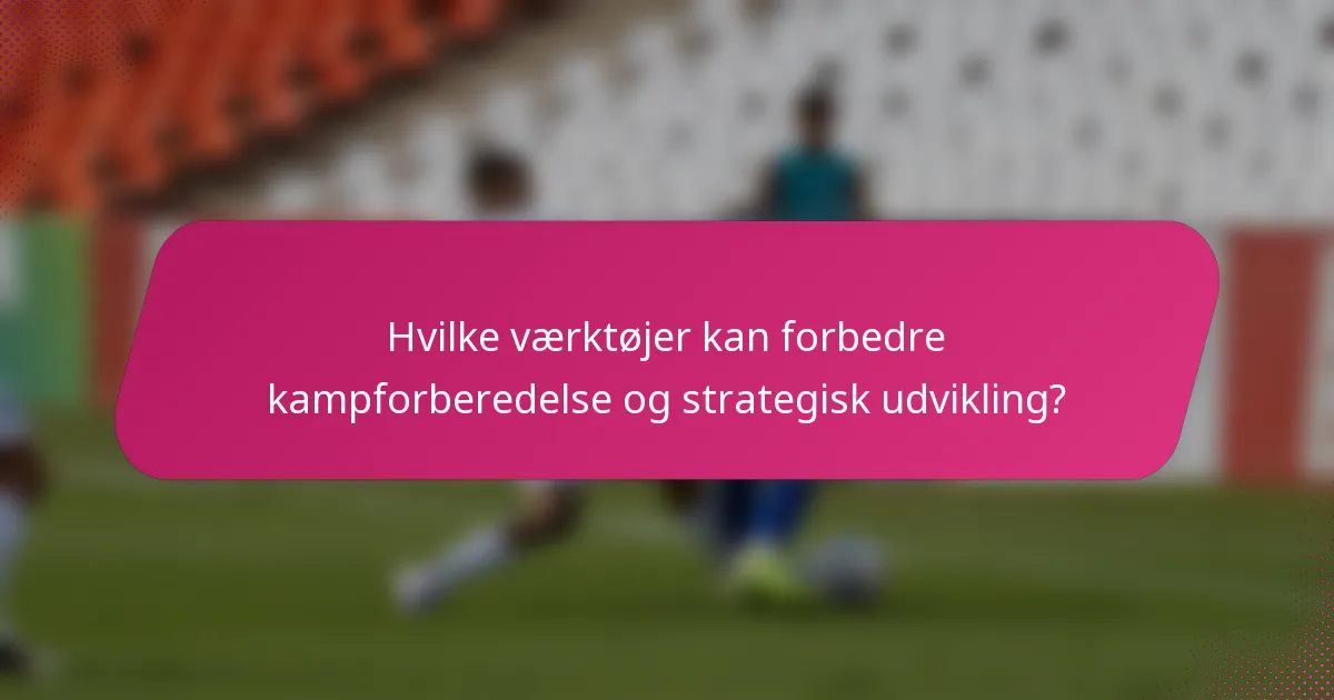 Hvilke værktøjer kan forbedre kampforberedelse og strategisk udvikling?