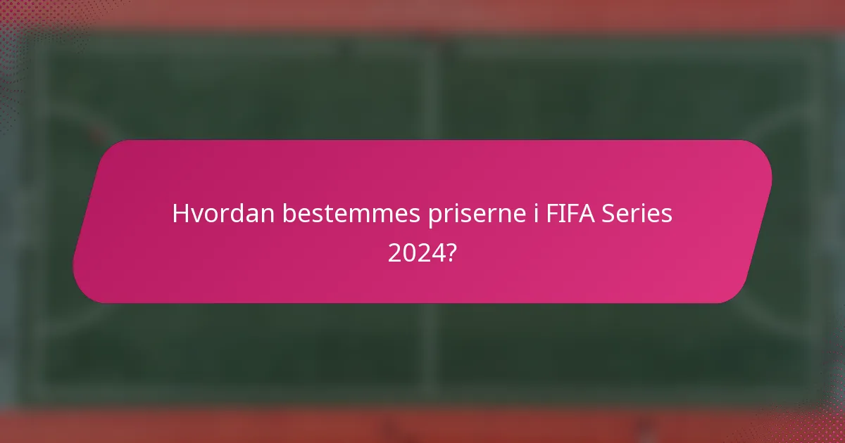 Hvordan bestemmes priserne i FIFA Series 2024?