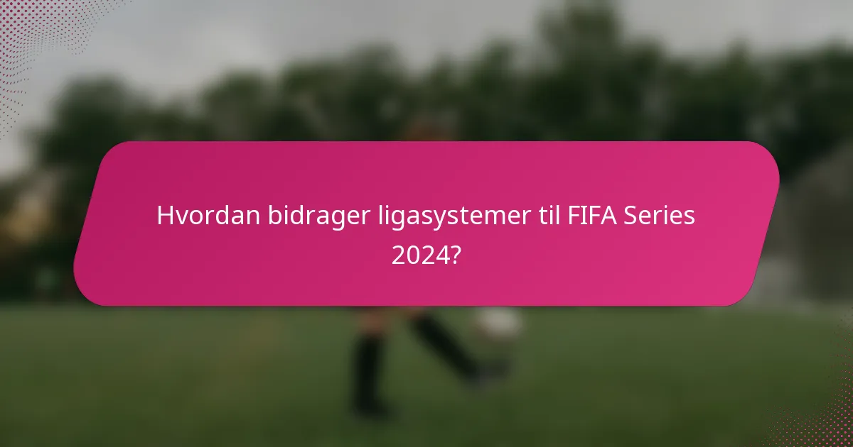 Hvordan bidrager ligasystemer til FIFA Series 2024?