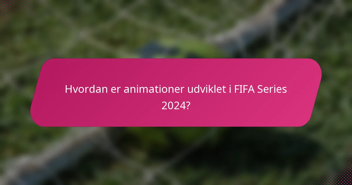 Hvordan er animationer udviklet i FIFA Series 2024?