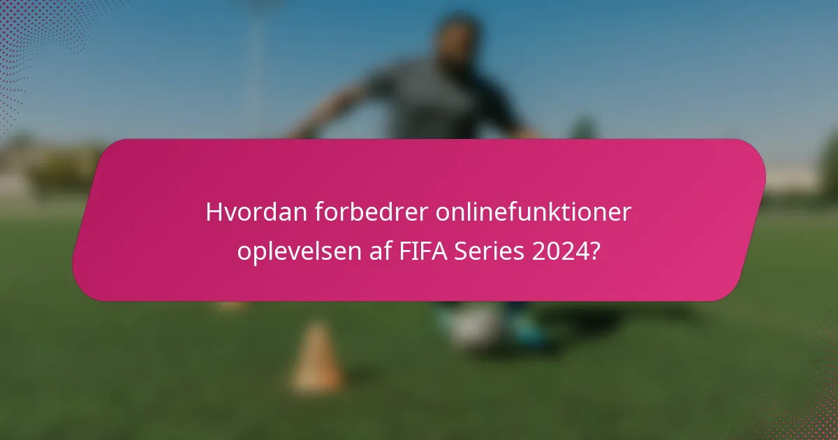 Hvordan forbedrer onlinefunktioner oplevelsen af FIFA Series 2024?