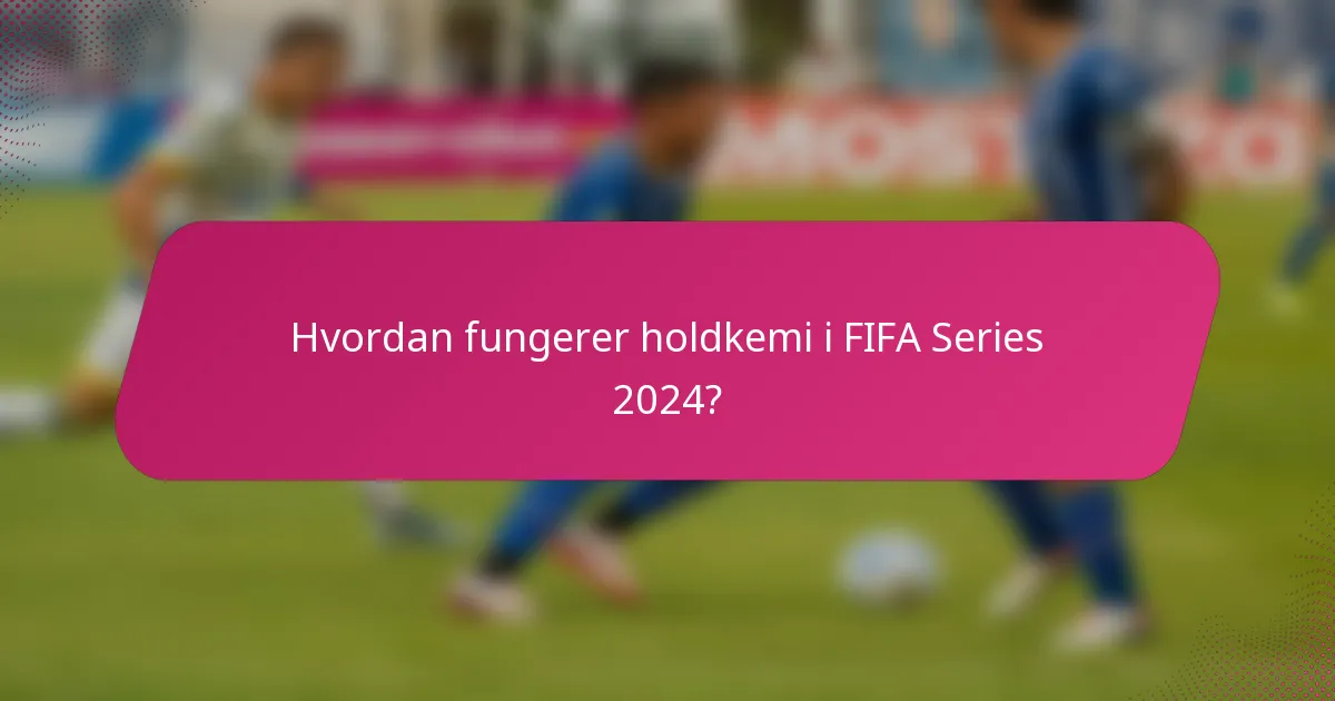 Hvordan fungerer holdkemi i FIFA Series 2024?