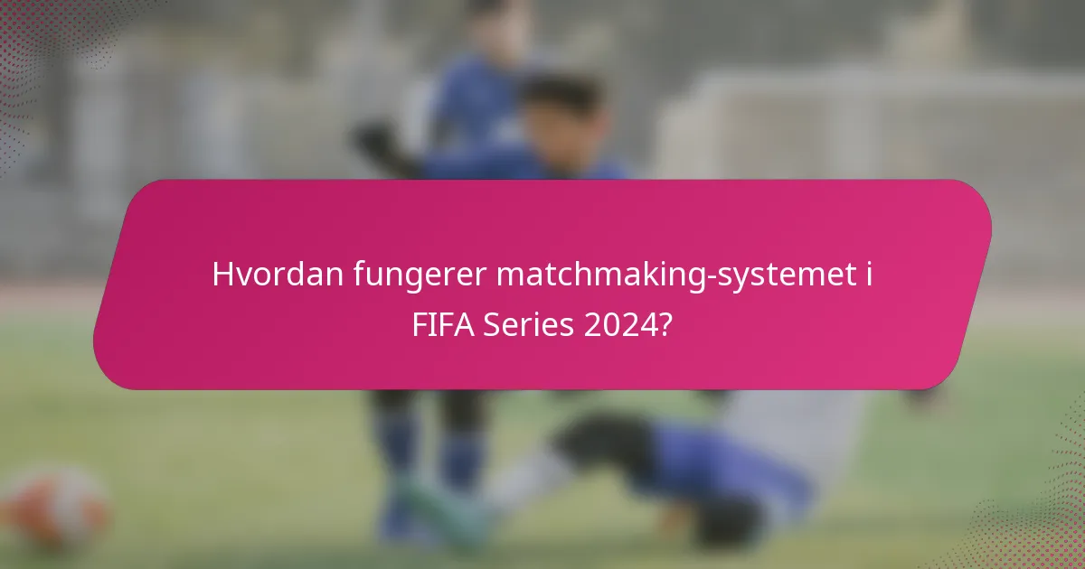 Hvordan fungerer matchmaking-systemet i FIFA Series 2024?