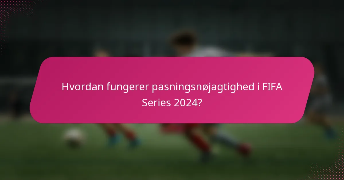 Hvordan fungerer pasningsnøjagtighed i FIFA Series 2024?