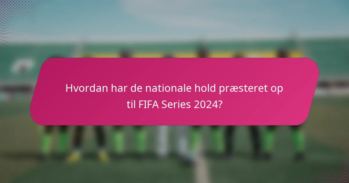Hvordan har de nationale hold præsteret op til FIFA Series 2024?