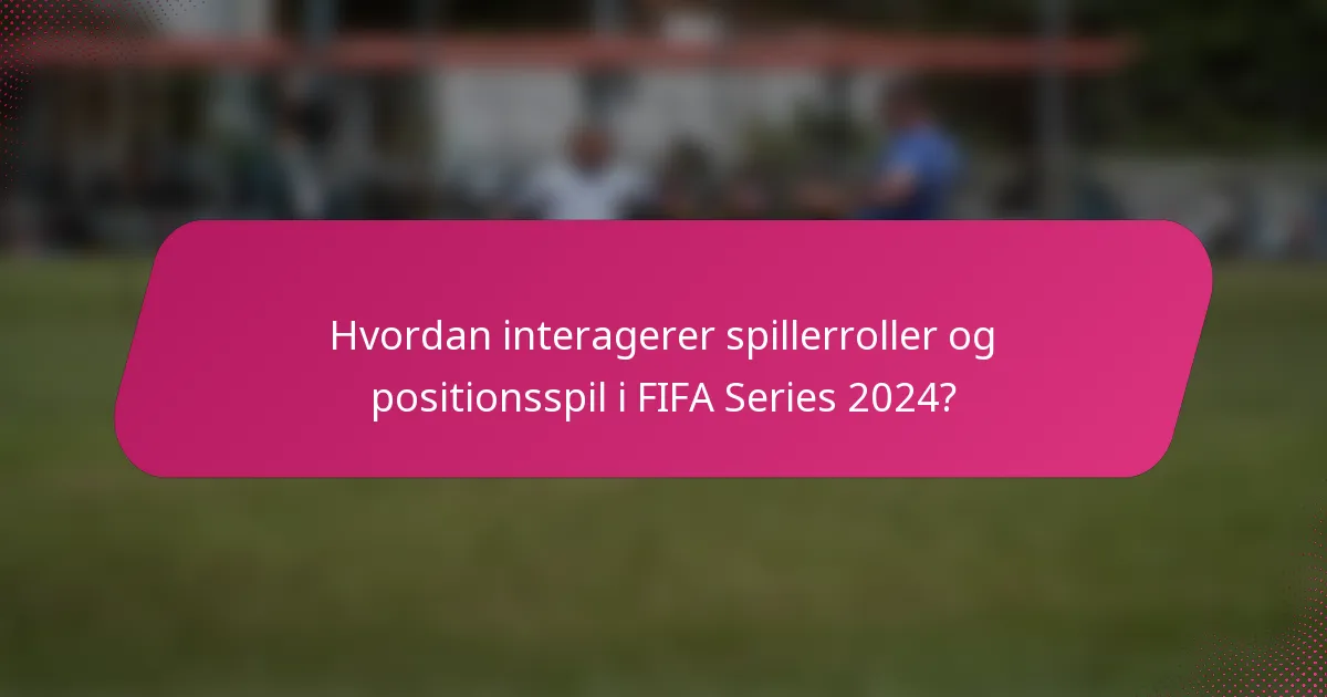 Hvordan interagerer spillerroller og positionsspil i FIFA Series 2024?