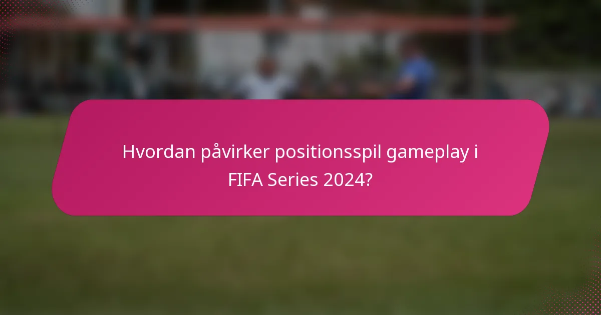 Hvordan påvirker positionsspil gameplay i FIFA Series 2024?