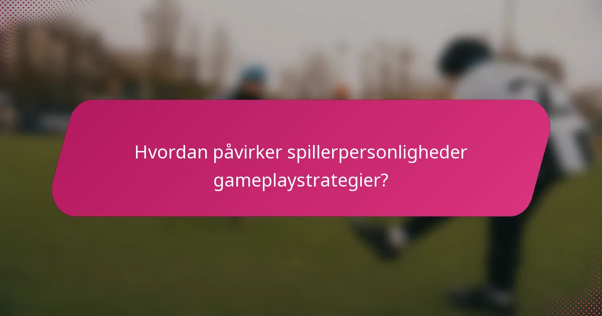 Hvordan påvirker spillerpersonligheder gameplaystrategier?
