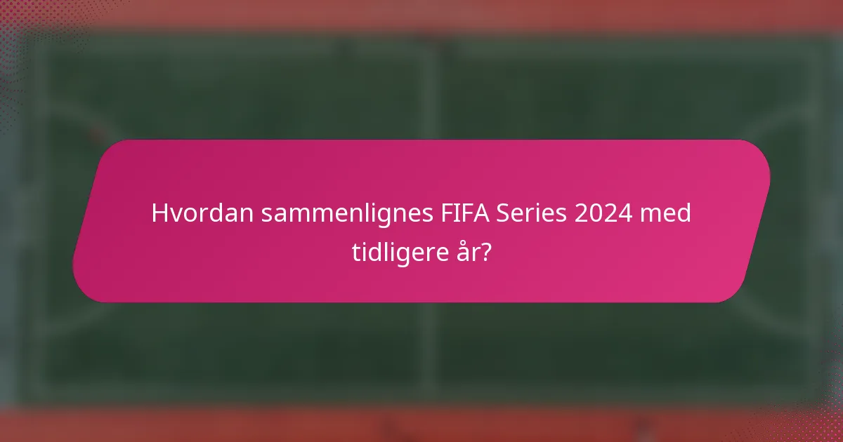 Hvordan sammenlignes FIFA Series 2024 med tidligere år?