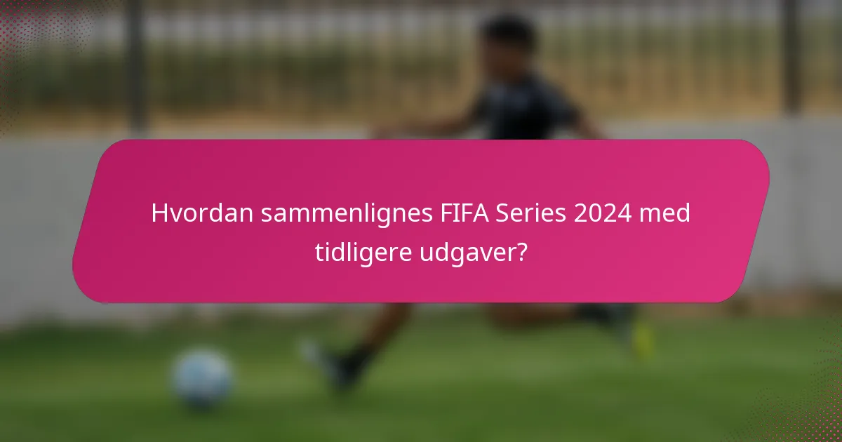 Hvordan sammenlignes FIFA Series 2024 med tidligere udgaver?