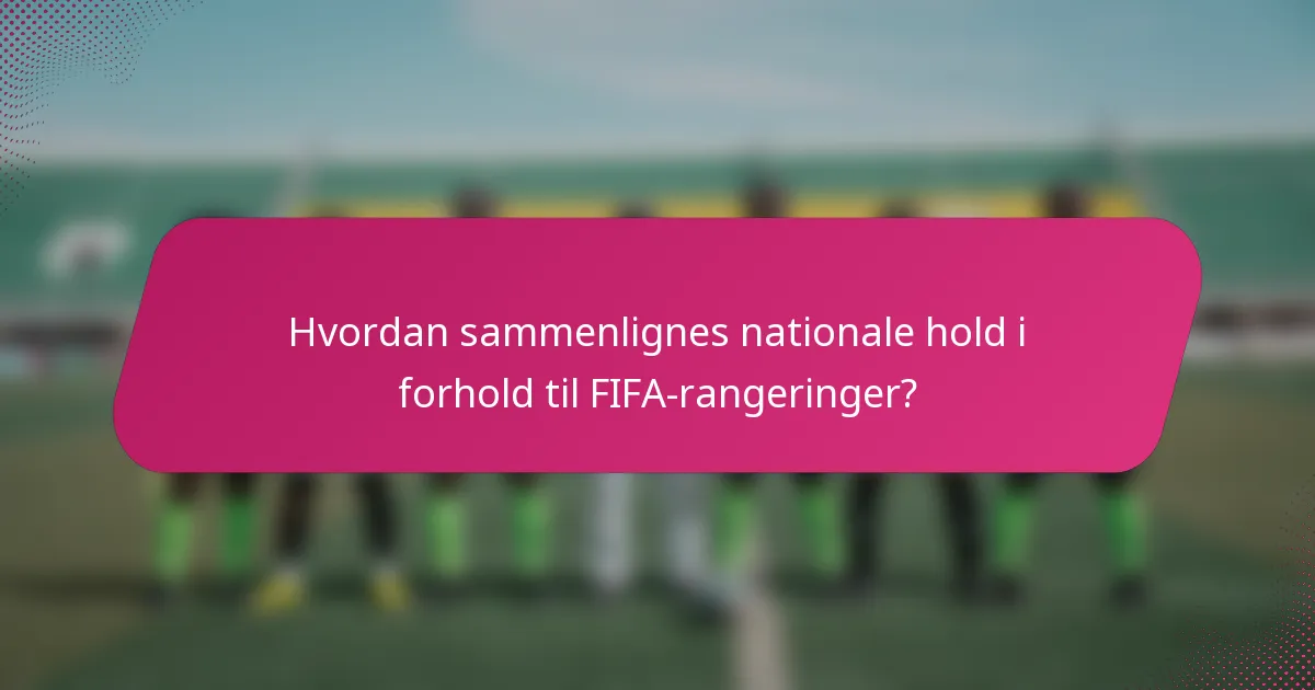 Hvordan sammenlignes nationale hold i forhold til FIFA-rangeringer?