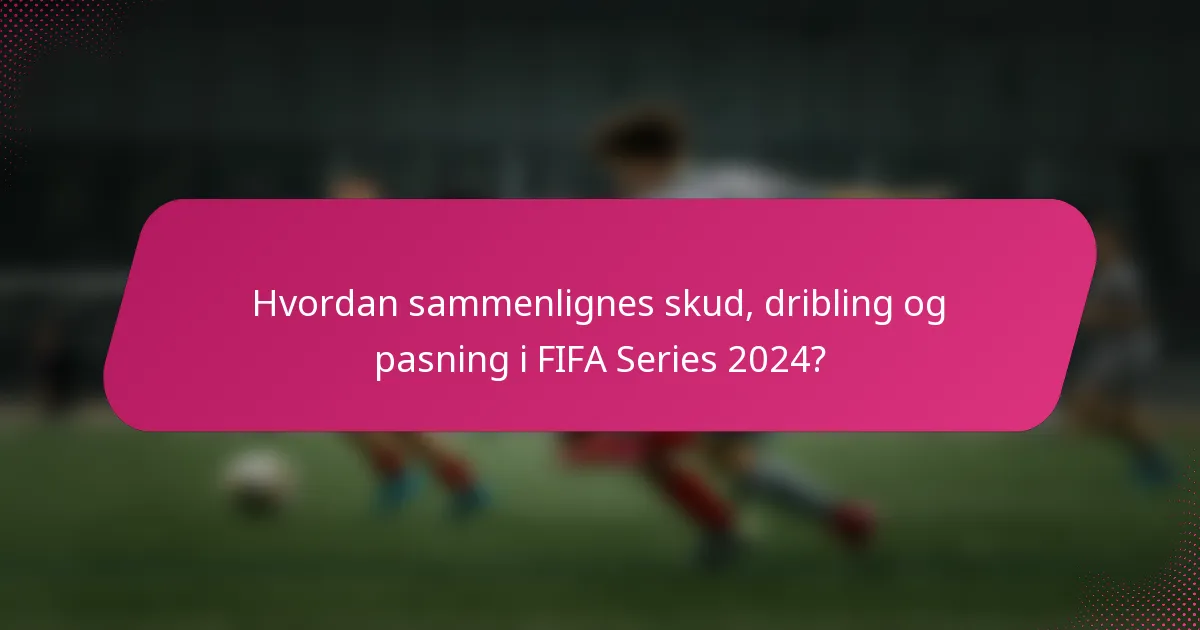 Hvordan sammenlignes skud, dribling og pasning i FIFA Series 2024?