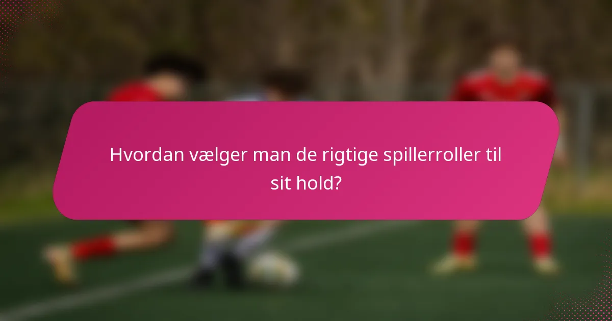Hvordan vælger man de rigtige spillerroller til sit hold?