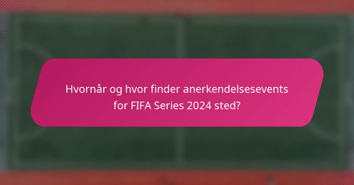 Hvornår og hvor finder anerkendelsesevents for FIFA Series 2024 sted?