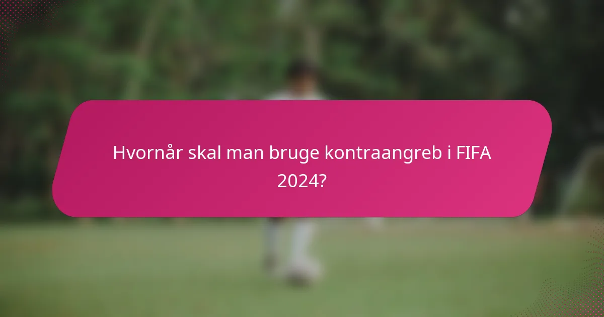 Hvornår skal man bruge kontraangreb i FIFA 2024?